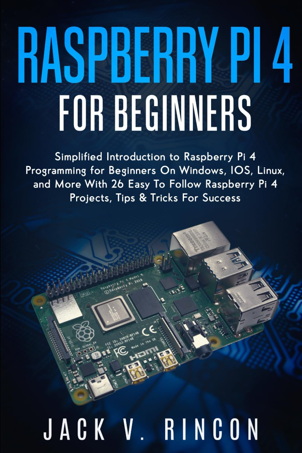Raspberry Pi 4 for Beginners: Simplified Introduction to Raspberry Pi 4 Programming for Beginners on Windows, IOS, Linux, and More (With 26 Easy to Follow Raspberry Pi 4 Projects) image number 1