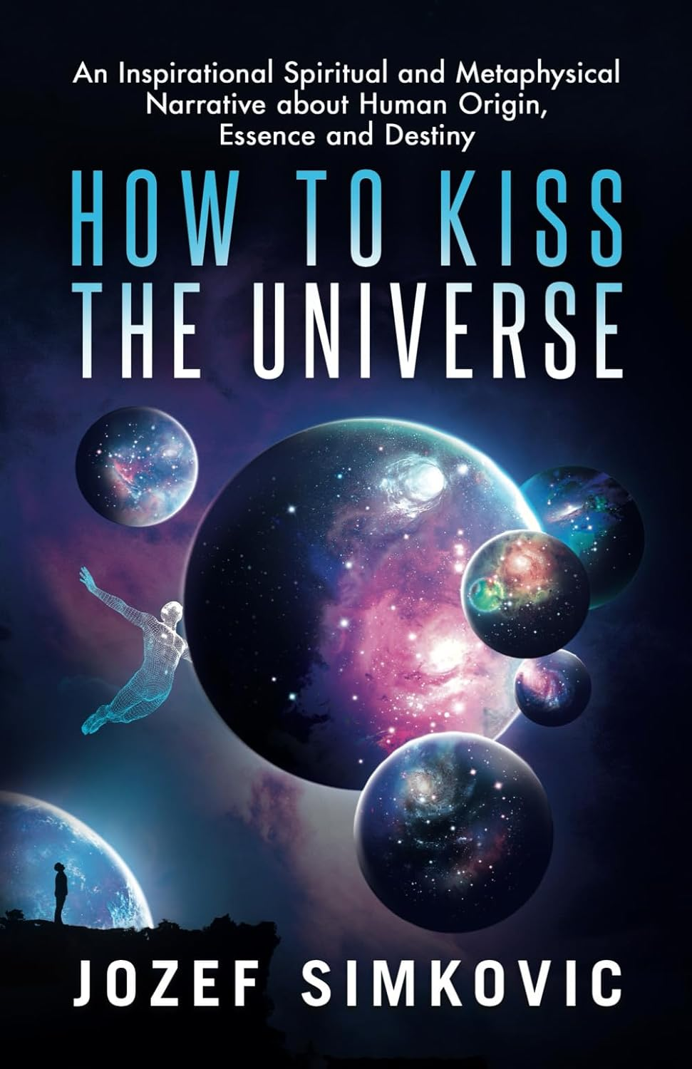 How to Kiss the Universe: an Inspirational Spiritual and Metaphysical Narrative about Human Origin, Essence and Destiny image number 1