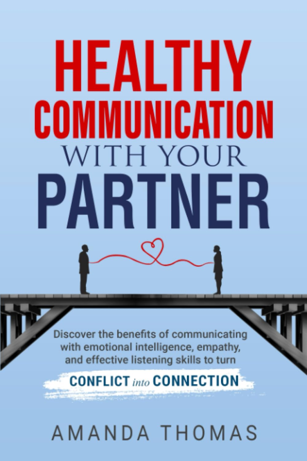 Healthy Communication with Your Partner: Discover the Benefits of Communicating with Emotional Intelligence, Empathy & Effective Listening Skills to Turn Conflict into Connection image number 1