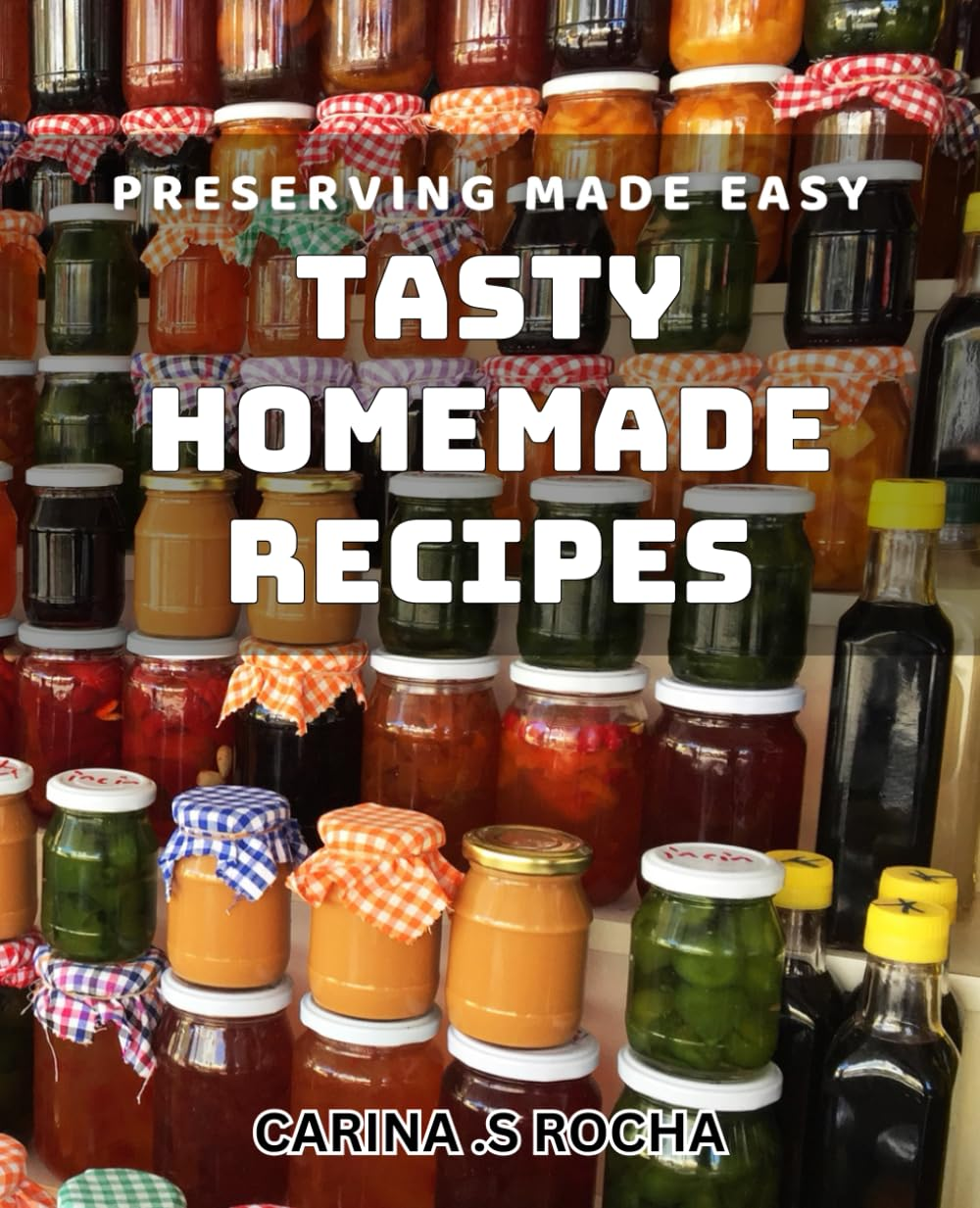 Preserving Made Easy: Tasty Homemade Recipes: Unlock Mouthwatering Flavors with Simple Preserving Techniques image number 1
