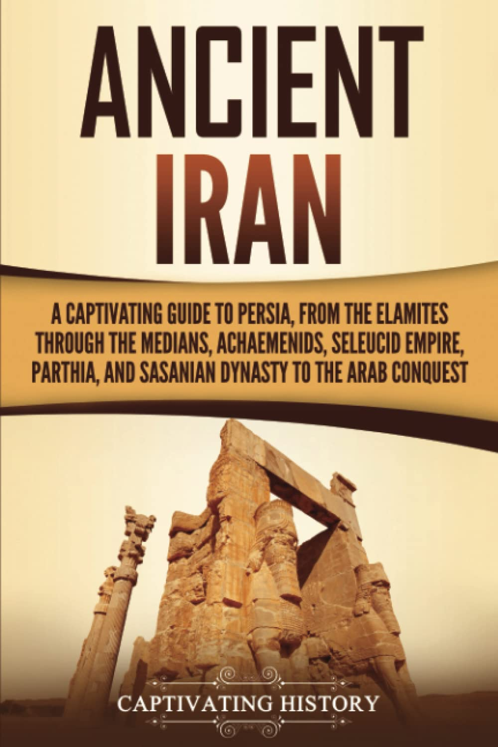 Ancient Iran: a Captivating Guide to Persia, from the Elamites through the Medians, Achaemenids, Seleucid Empire, Parthia, and Sasanian Dynasty to the Arab Conquest image number 2