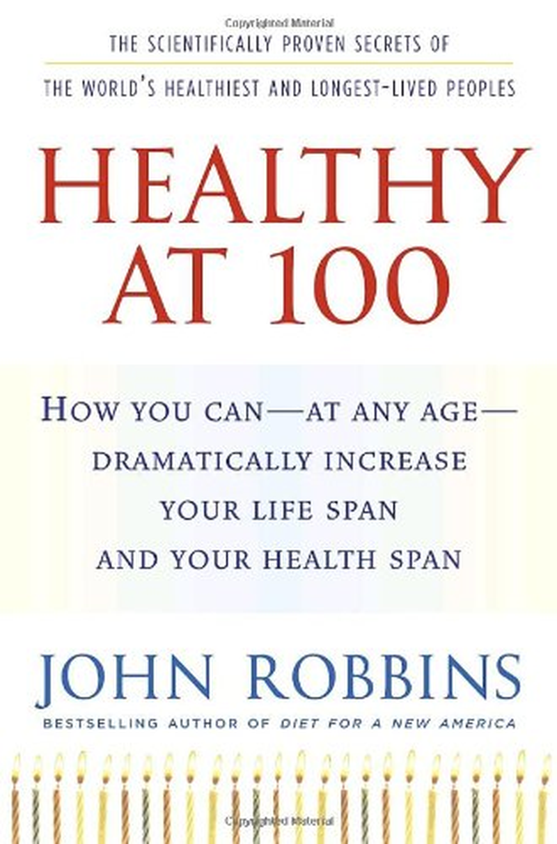 Healthy at 100: the Scientifically Proven Secrets of the World'S Healthiest and Longest-Lived Peoples: How You Can--At Any Age-- Dramatically Increase Your Life Span and Your Health Span