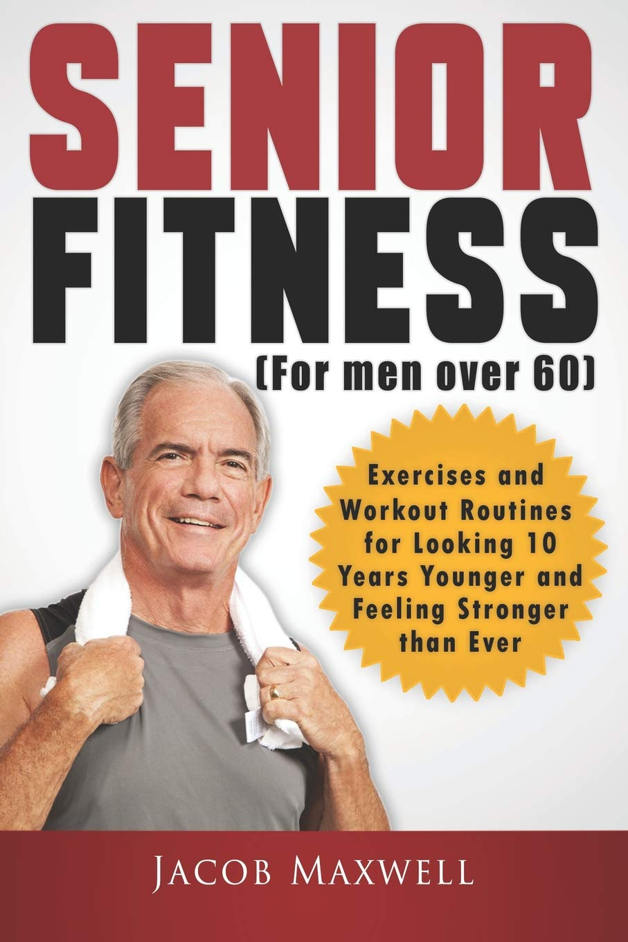 Senior Fitness (For Men over 60): Exercises and Workout Routines for Looking 10 Years Younger and Feeling Stronger than Ever image number 1