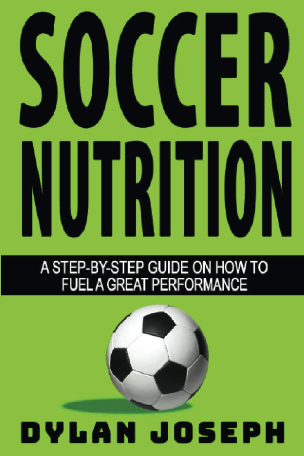Soccer Nutrition: a Step-By-Step Guide on How to Fuel a Great Performance: 13