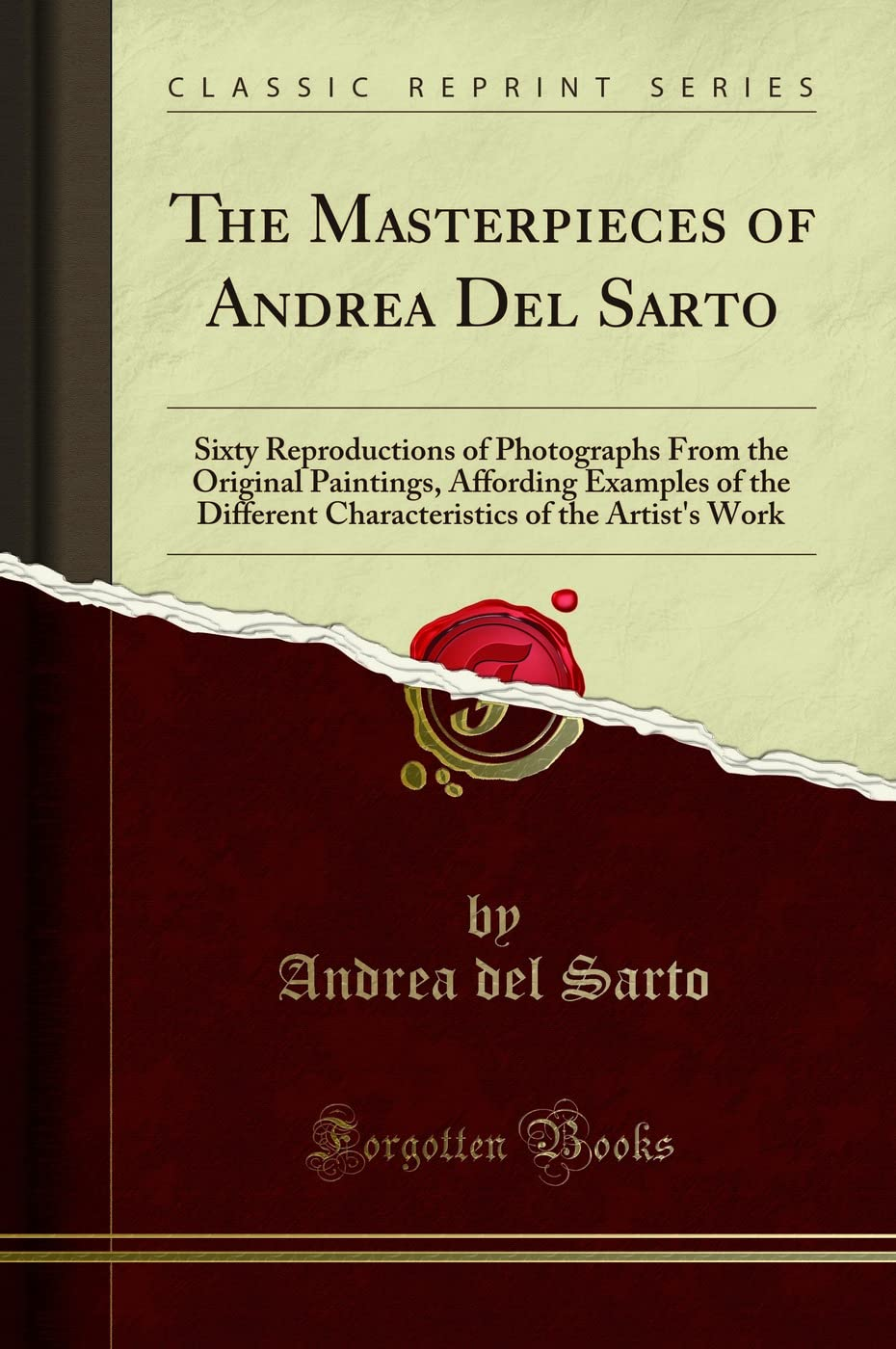 The Masterpieces of Andrea Del Sarto (Classic Reprint): Sixty Reproductions of Photographs from the Original Paintings, Affording Examples of the ... of the Artist'S Work (Classic Reprint)