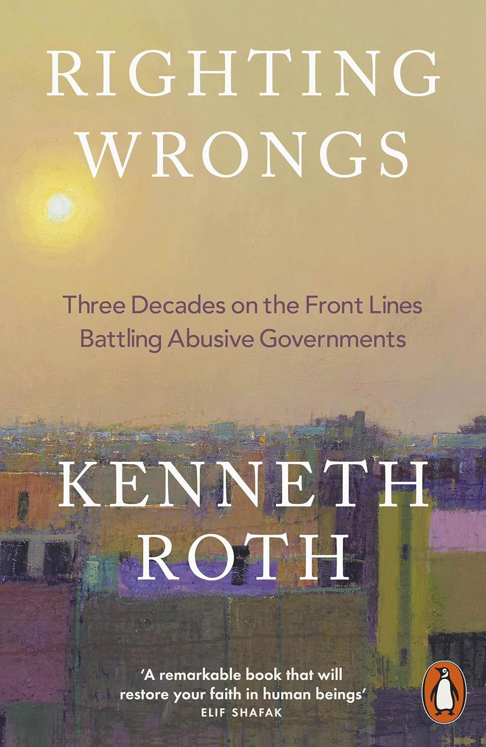 Righting Wrongs: Three Decades on the Front Lines Battling Abusive Governments