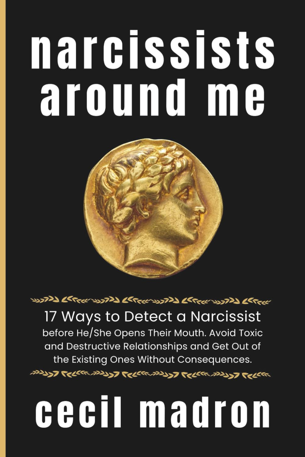 Narcissists around Me: 17 Ways to Detect a Narcissist before He/She Opens Their Mouth. Avoid Toxic and Destructive Relationships and Get Out of the Existing Ones without Consequences. image number 1
