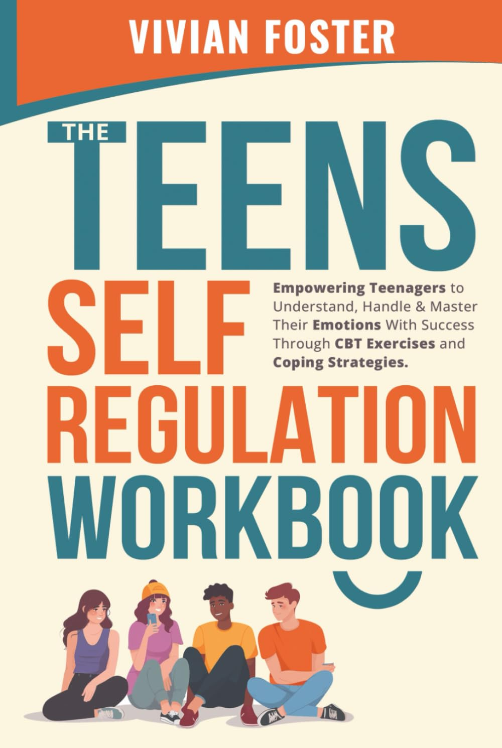 The Teens Self-Regulation Workbook: Empowering Teenagers to Understand, Handle and Master Their Emotions with Success Throughcbt Exercises and Coping Strategies
