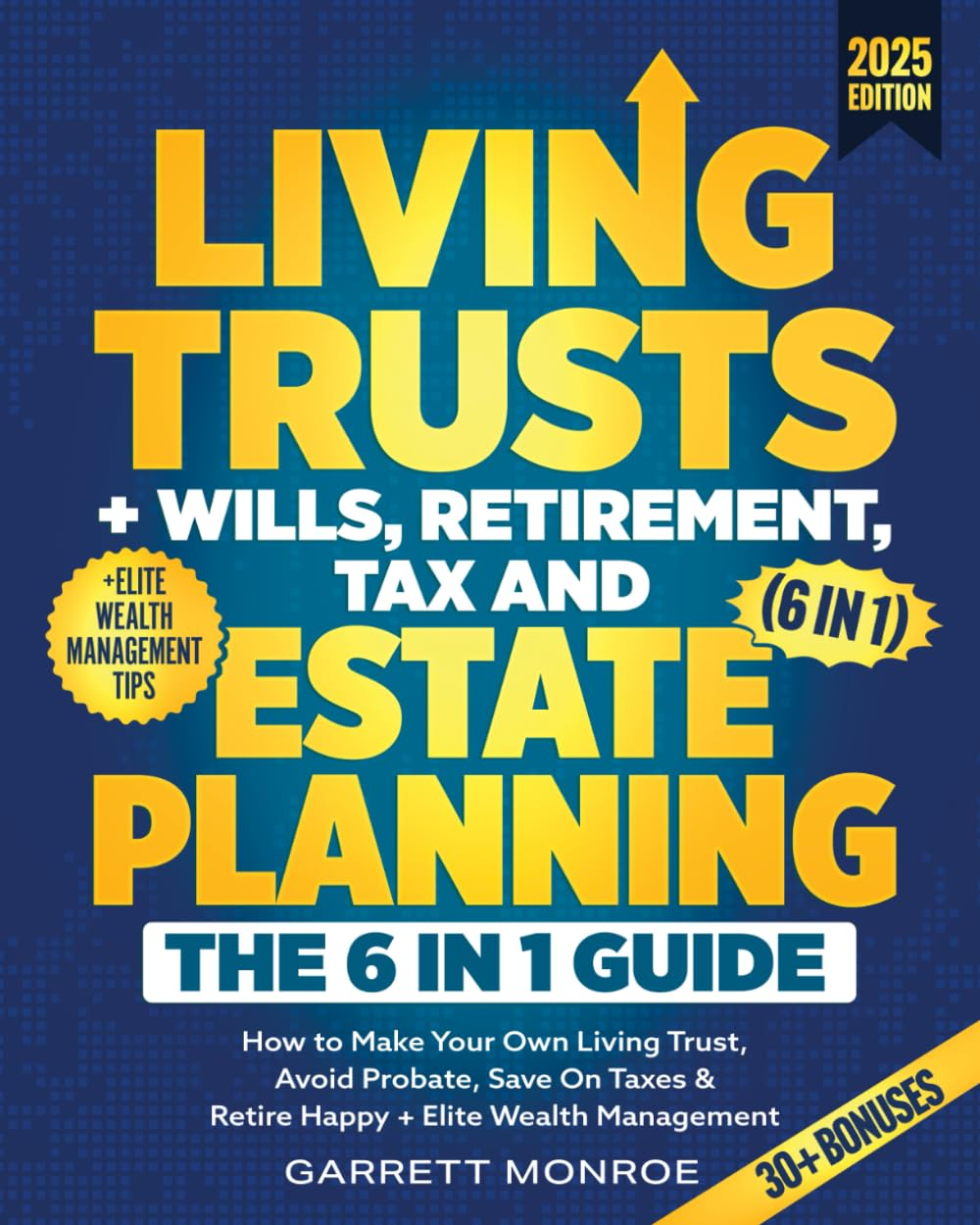 Living Trusts + Wills, Retirement, Tax & Estate Planning - the 6-In-1 Guide: How to Make Your Own Living Trust, Avoid Probate, save on Taxes & Retire Happy + Elite Wealth Management