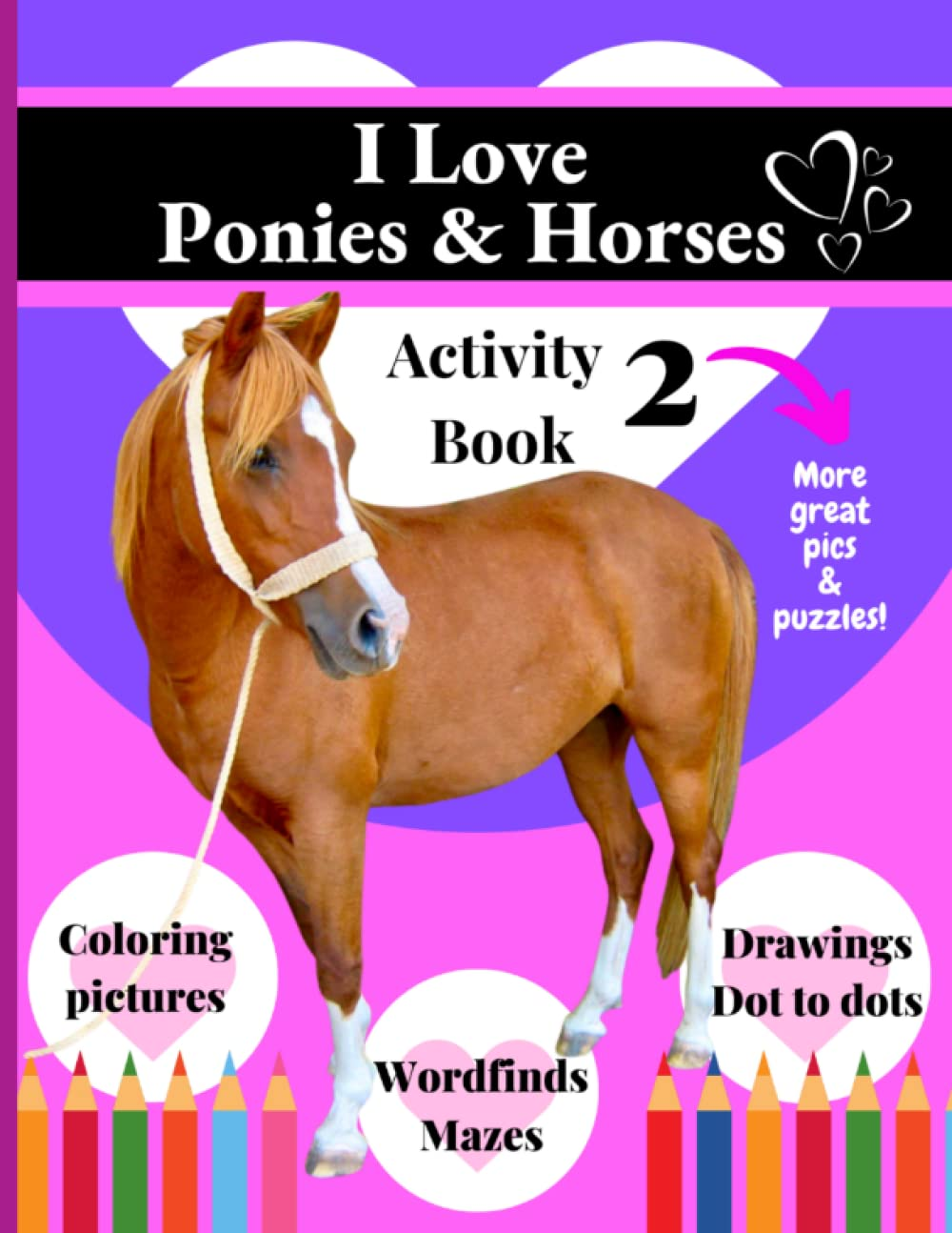 I Love Horses and Ponies Activity Book: Colouring Pages, Wordfinds, Mazes, Crosswords, Drawing Hints and More. the Perfect Christmas or Birthday Gift for Horsey Kids Aged 4 -12
