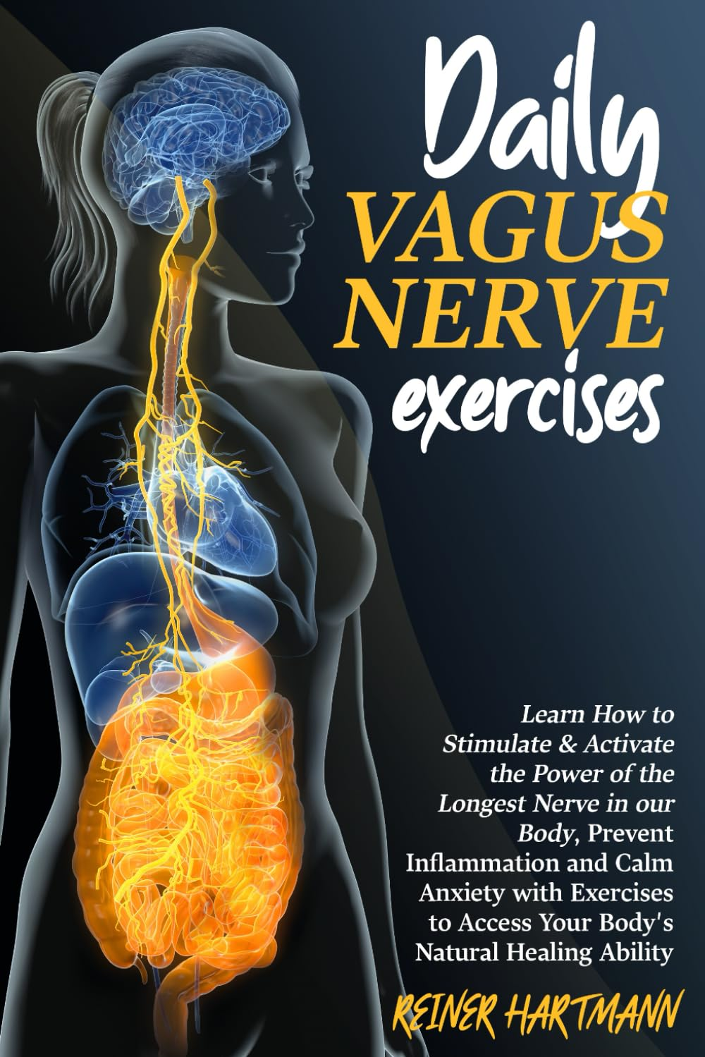 DAILY VAGUS NERVE EXERCISES: Learn How to Stimulate & Activate the Power of the Longest Nerve in Our Body, Prevent Inflammation and Calm Anxiety with Exercises to Access Your Body'S Natural Healing