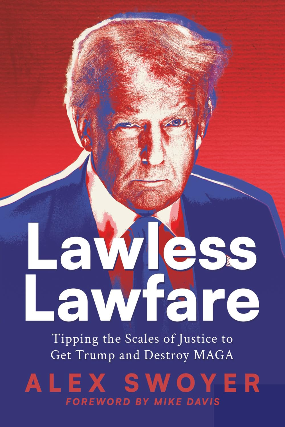Lawless Lawfare: Tipping the Scales of Justice to Get Trump and Destroy MAGA