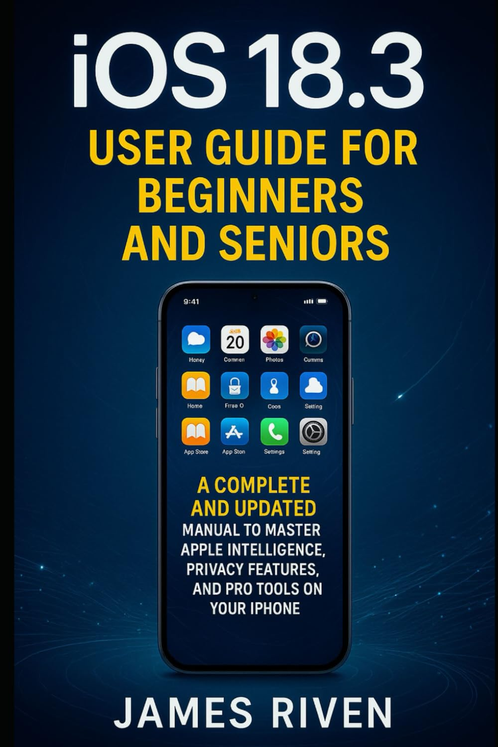 Ios 18.5 User Guide for Beginners and Seniors: a Complete and Updated Manual to Master Apple Intelligence, Privacy Features, and Pro Tools on Your Iphone