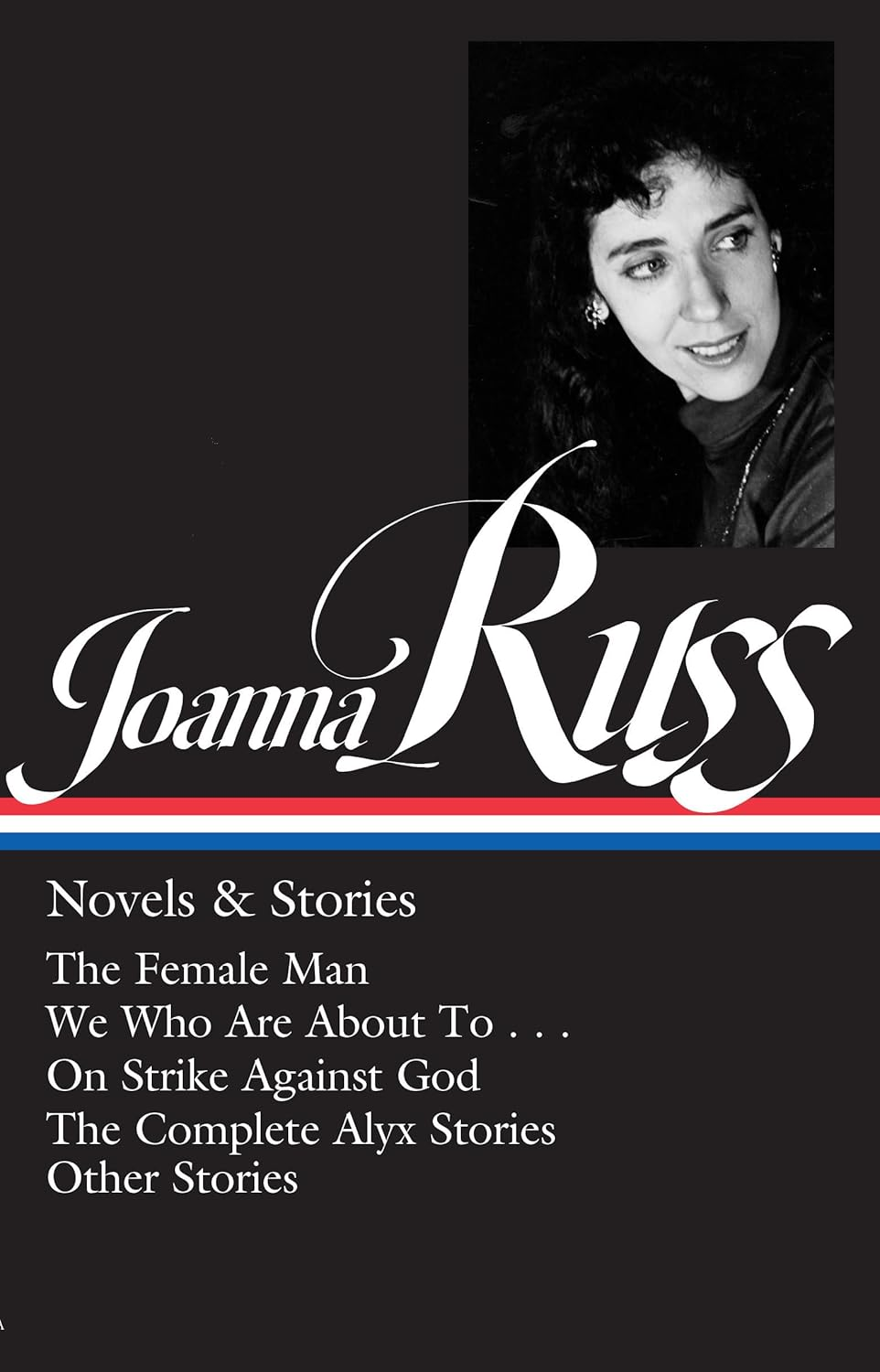 Joanna Russ: Novels & Stories (Loa #373): the Female Man / We Who Are about to . . . / on Strike against God / the Complet E Alyx Stories / Other Stories