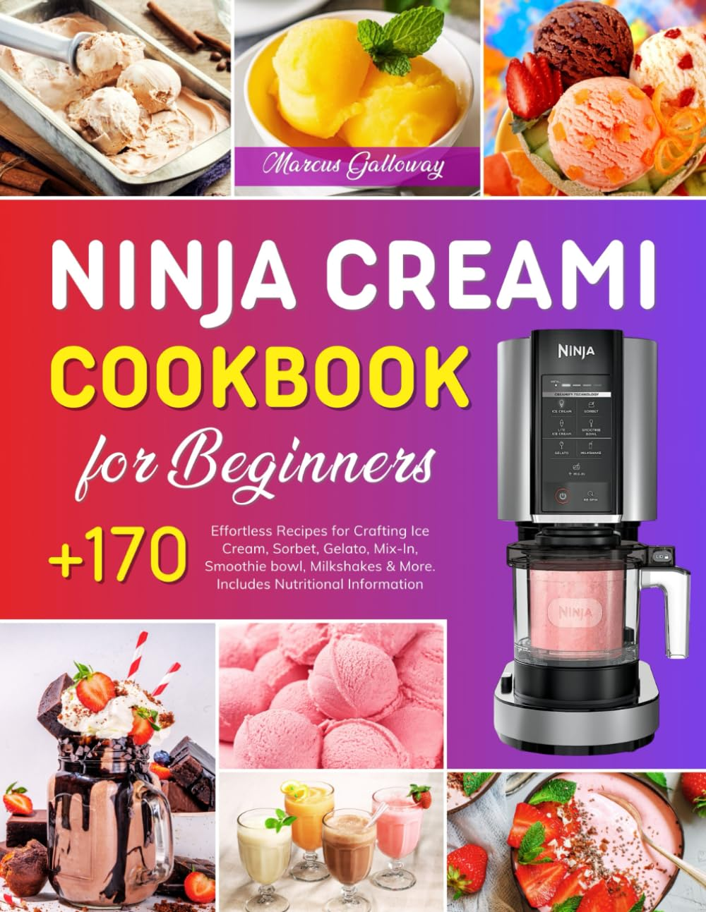 Ninja Creami Cookbook for Beginners: +170 Effortless Recipes for Crafting Ice Cream, Sorbet, Gelato, Mix-In, Smoothie Bowl, Milkshakes & More. Includes Nutritional Information.