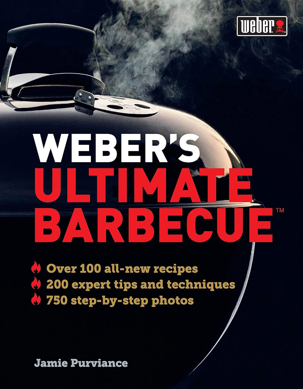 Weber'S Ultimate Barbecue: over 100 All-New Recipes; 200 Expert Tips and Techniques; 750 Step-By-Step Photos