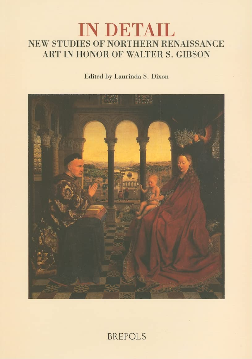 In Detail, New Studies of Northern Renaissance Art: Essays in Honour of Walter S. Gibson