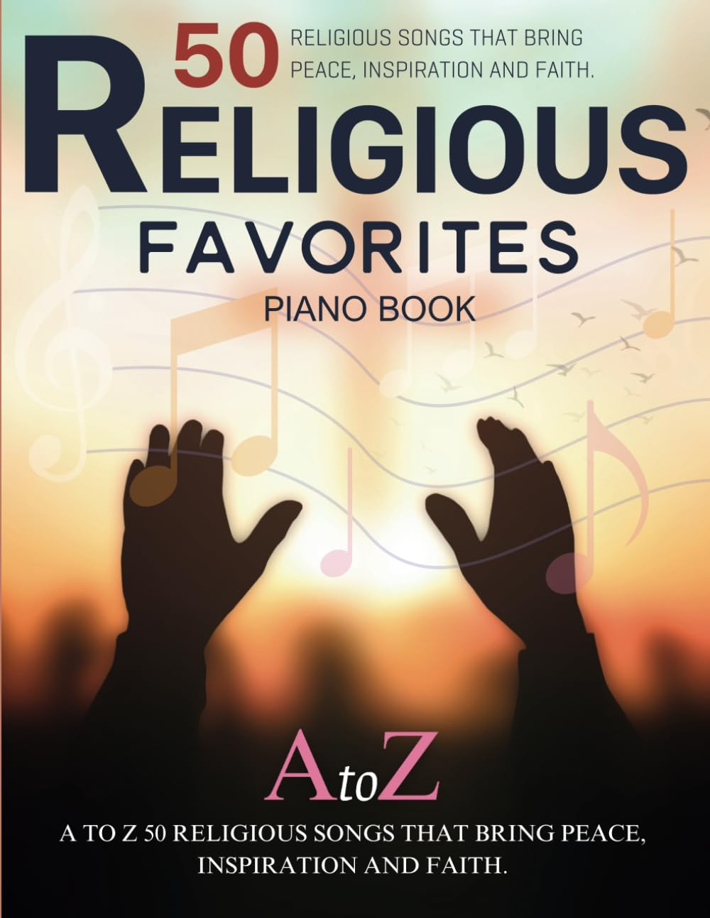 Religious Favorites Piano Book: a to Z 50 Religious Songs That Bring Peace, Inspiration and Faith.