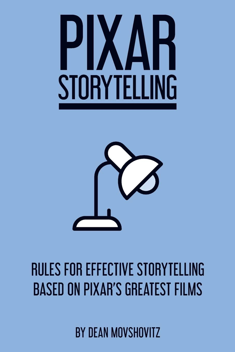 Pixar Storytelling: Rules for Effective Storytelling Based on Pixar'S Greatest Films