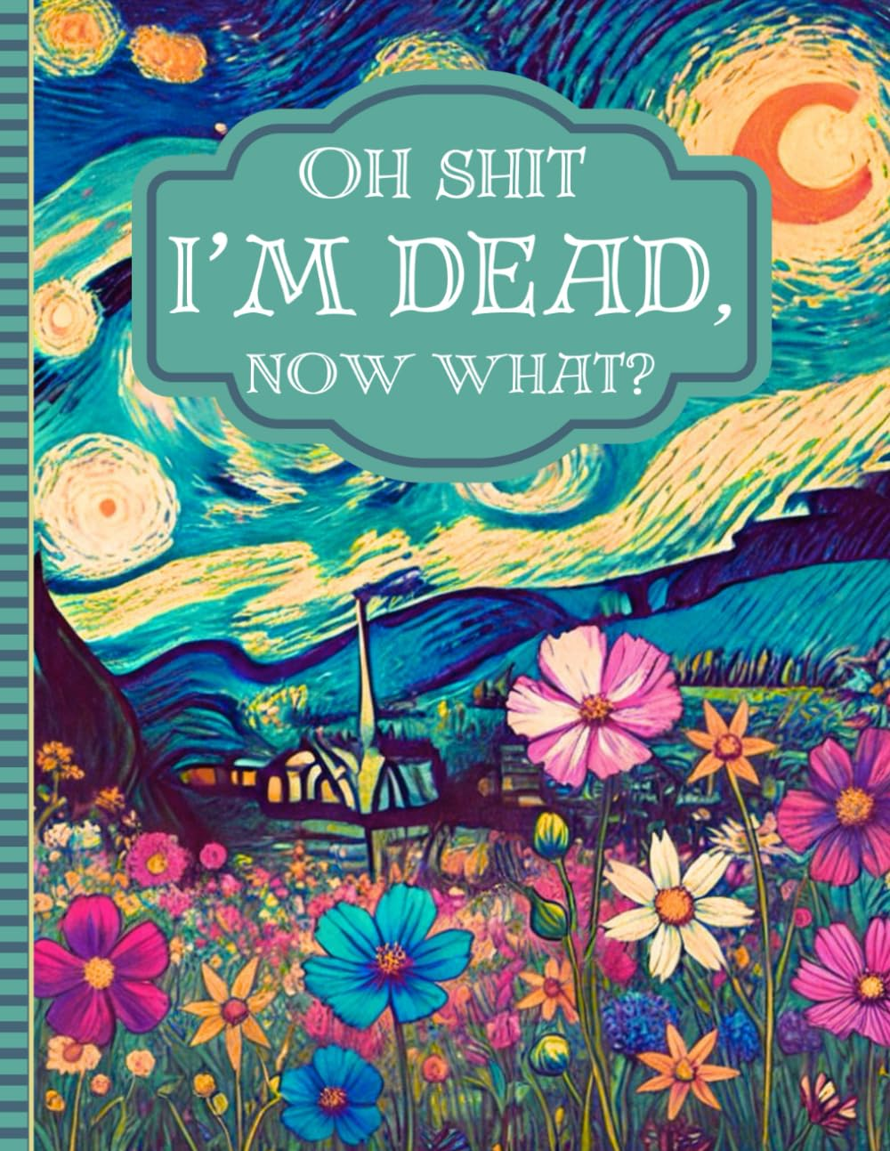 OH SHIT I'M DEAD NOW WHAT?: END of LIFE PLANNER