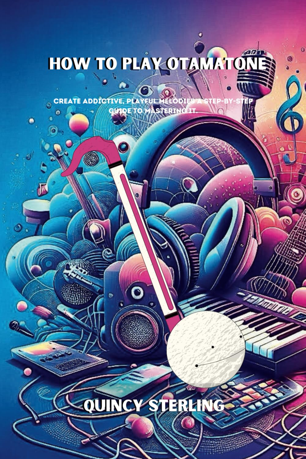 HOW to PLAY OTAMATONE: CREATE ADDICTIVE, PLAYFUL MELODIES a STEP-BY-STEP GUIDE to MASTERING IT; Musical Whimsy Guide,Creative Otamatone Playing,Otamatone for Beginners,Otamatone Exercises,Notation image number 1