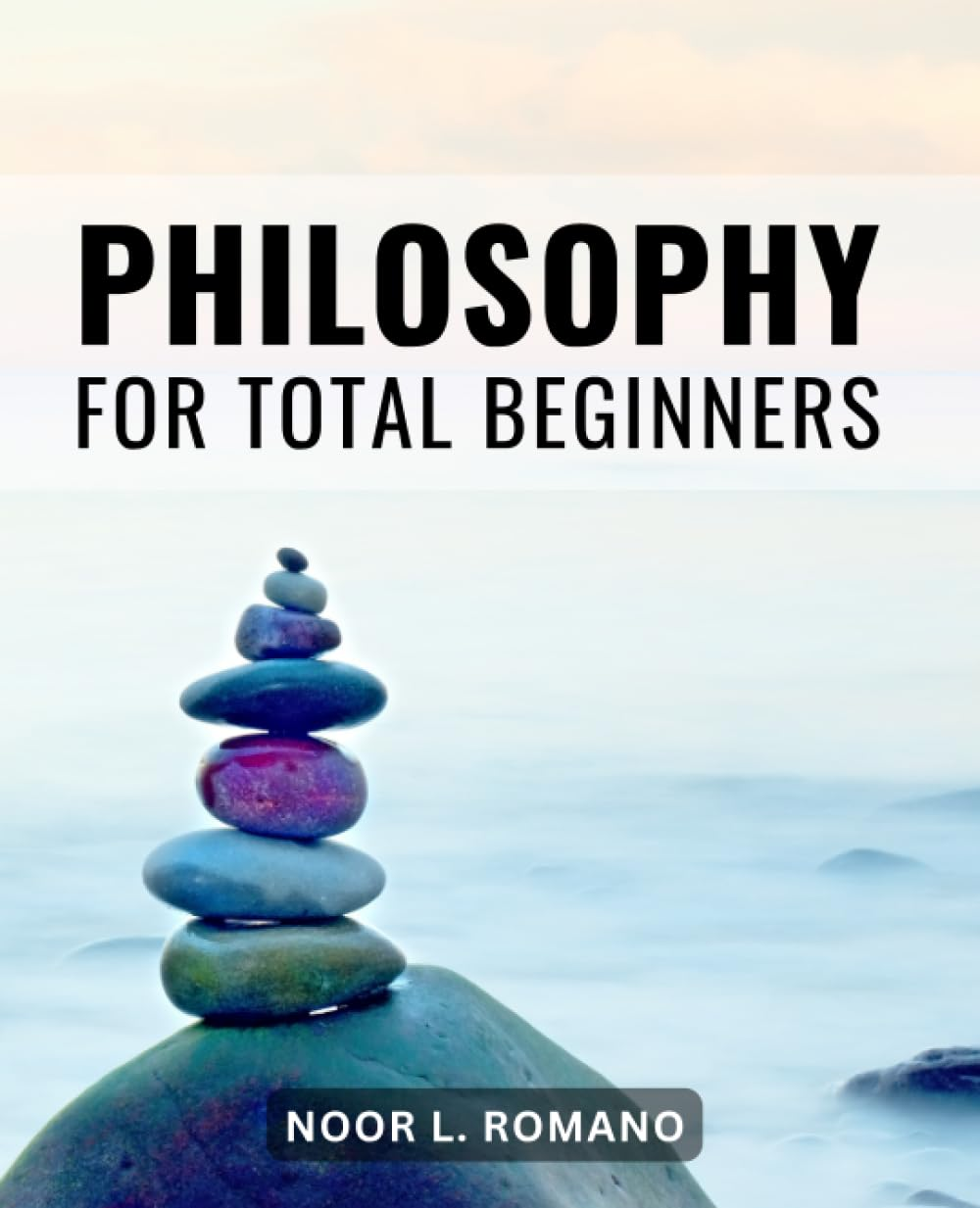 Philosophy for Total Beginners: a Brief & Accessible Guide to Exploring Philosophical Questions | Unraveling the Complexities of Philosophy in an Engaging and Approachable Manner image number 1