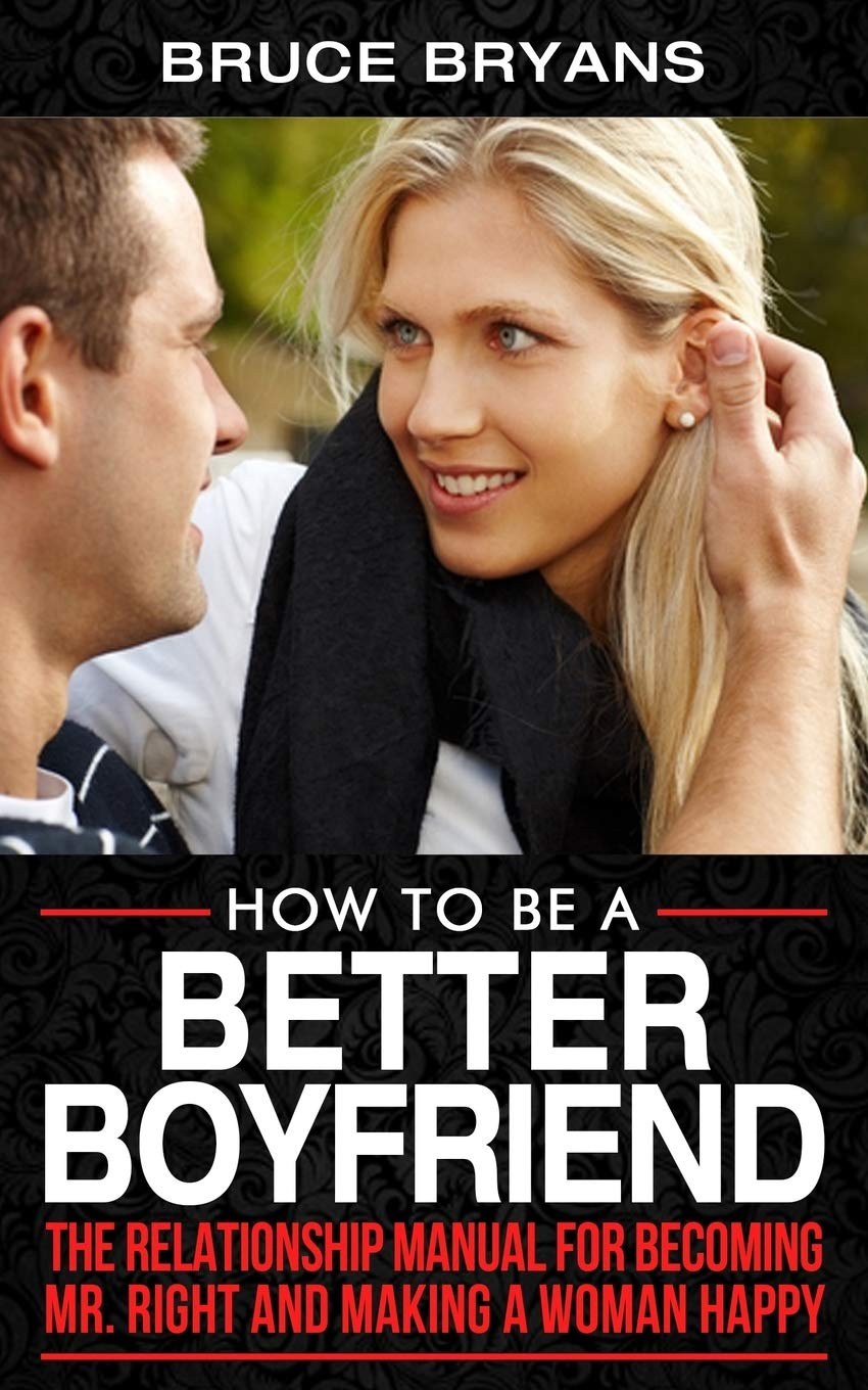 How to Be a Better Boyfriend: the Relationship Manual for Becoming Mr. Right and Making a Woman Happy image number 1