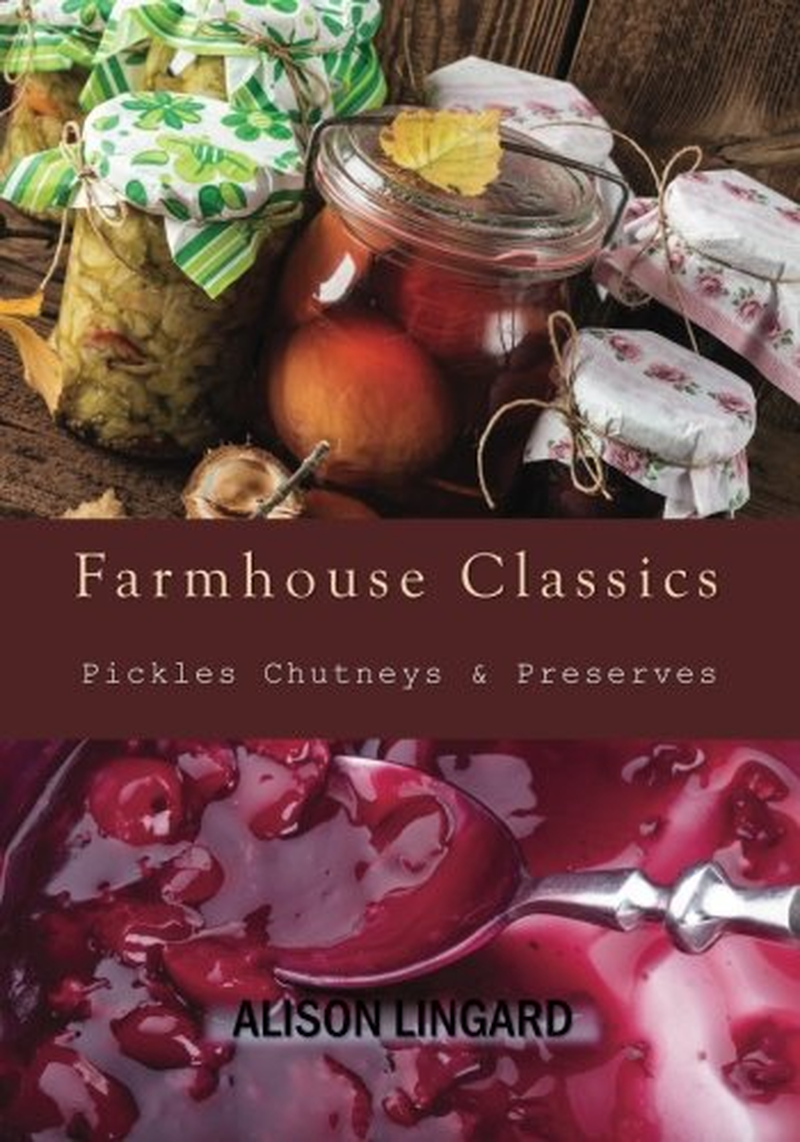 Farmhouse Classics Pickles, Chutneys & Preserves: over 125 Simple and Delicious Country Classic Pickle and Preserving Recipes image number 1