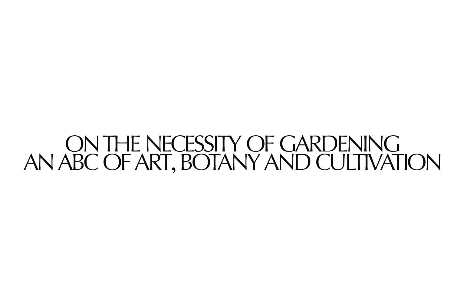 On the Necessity of Gardening: an ABC of Art, Botany and Cultivation image number 6