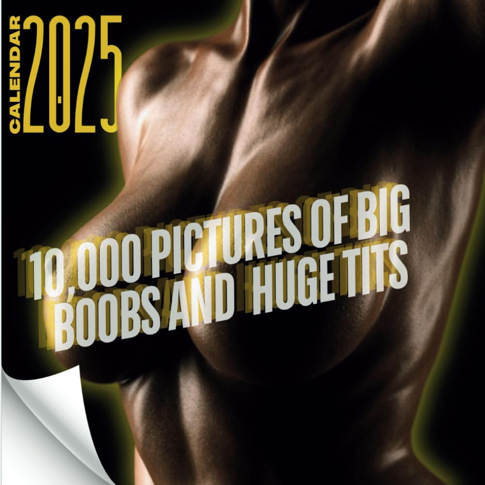 2025 Calendar of 10,000 Pictures of Big Boobs and Huge Tits: 365 Days of Massive Melons and Bountiful Breasts