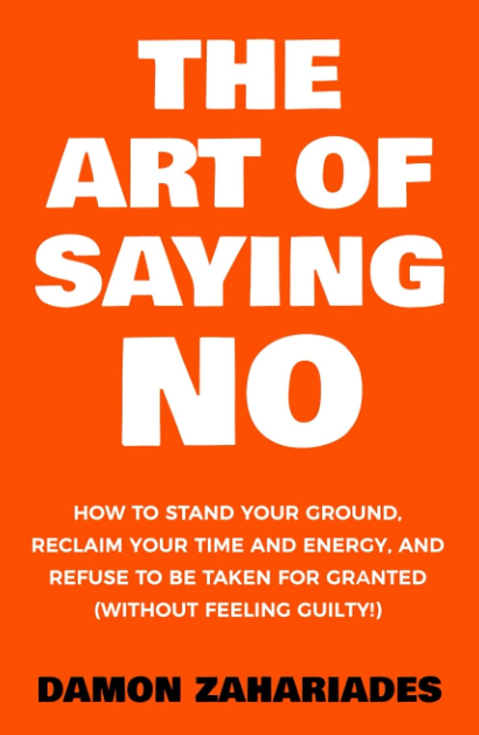 The Art of Saying NO: How to Stand Your Ground, Reclaim Your Time and Energy, and Refuse to Be Taken for Granted (Without Feeling Guilty!) image number 5
