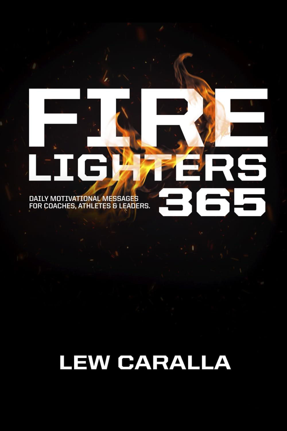 Fire Lighters 365: Daily Motivational Messages for Coaches, Athletes and Leaders.