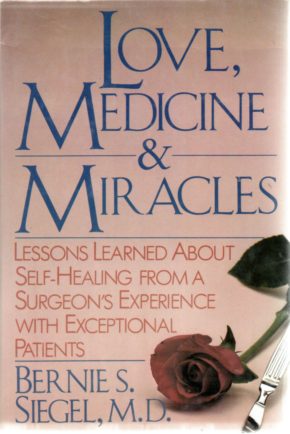 Love, Medicine and Miracles: Lessons Learned about Self-Healing from a Surgeon'S Experience with Exceptional Patients