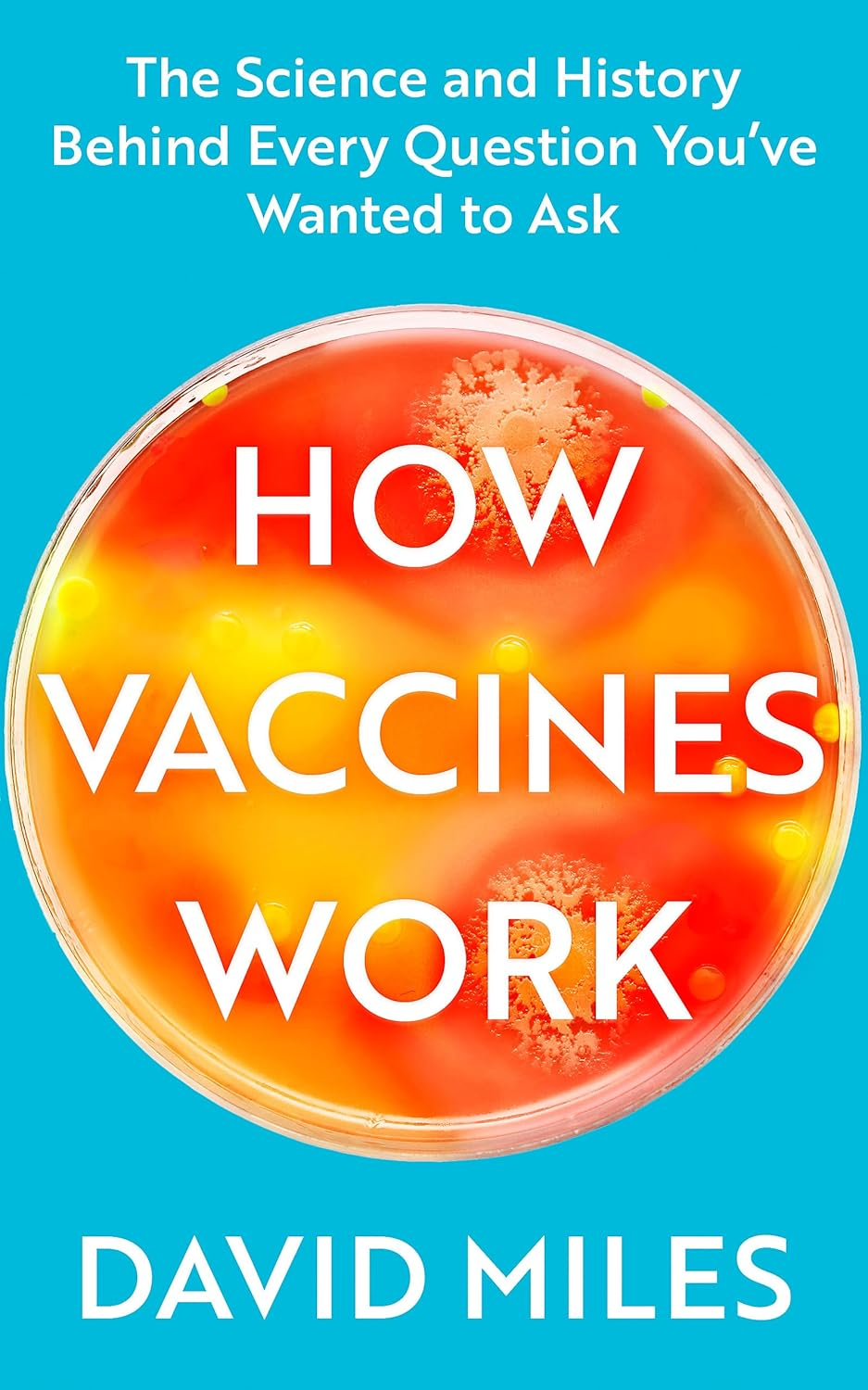 How Vaccines Work: the Science and History behind Every Question You Ve Wanted to Ask