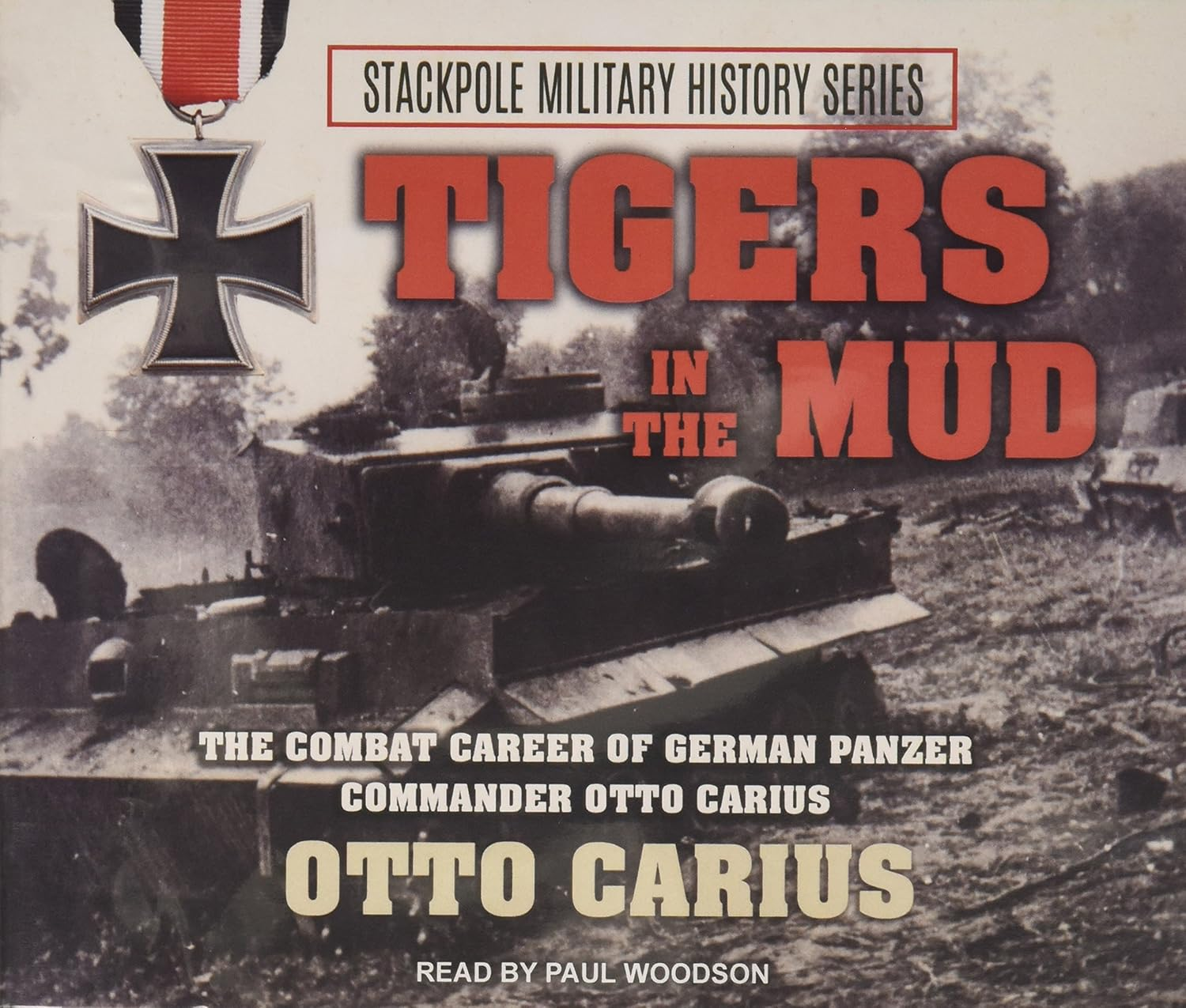 Tigers in the Mud: the Combat Career of German Panzer Commander Otto Carius