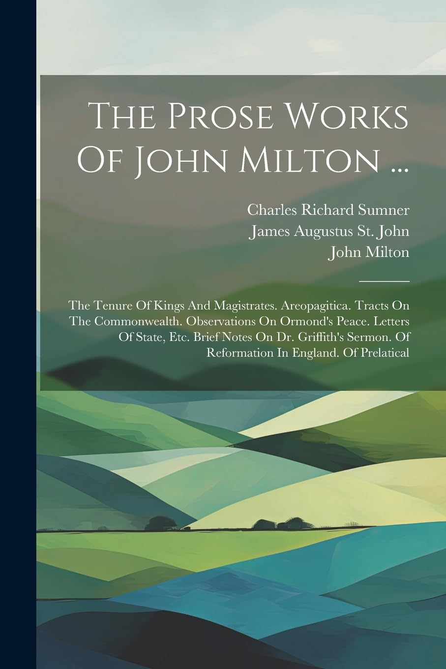 The Prose Works of John Milton ...: the Tenure of Kings and Magistrates. Areopagitica. Tracts on the Commonwealth. Observations on Ormond'S Peace. ... of Reformation in England. of Prelatical image number 1