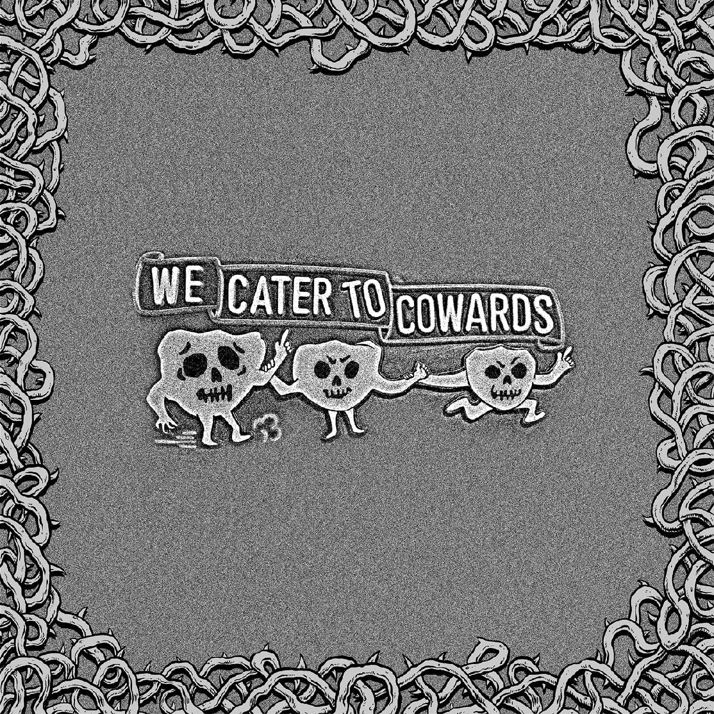 We Cater to Cowards