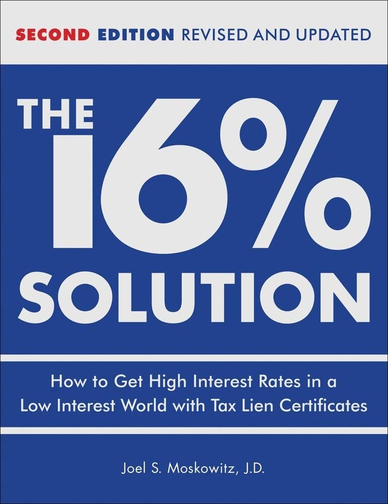 The 16 % Solution, Revised Edition: How to Get High Interest Rates in a Low-Interest World with Tax Lien Certificates