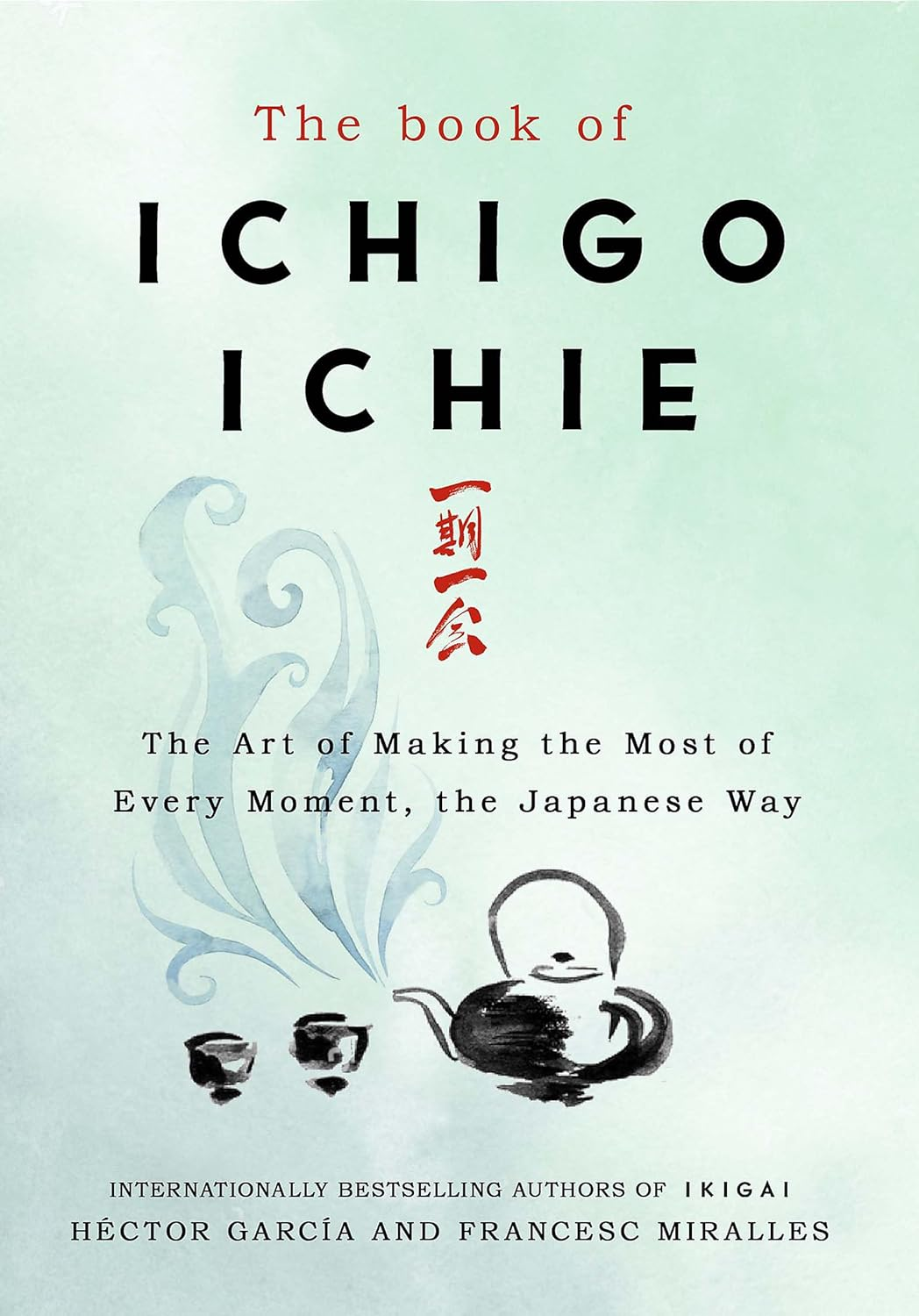 The Book of Ichigo Ichie: the Art of Making the Most of Every Moment, the Japanese Way