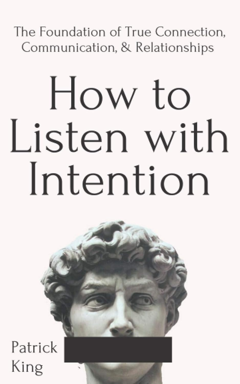 How to Listen with Intention: the Foundation of True Connection, Communication, and Relationships (How to Be More Likable and Charismatic)