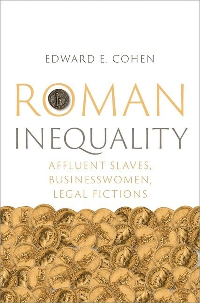 Roman Inequality Affluent Slaves, Businesswomen, Legal Fictions