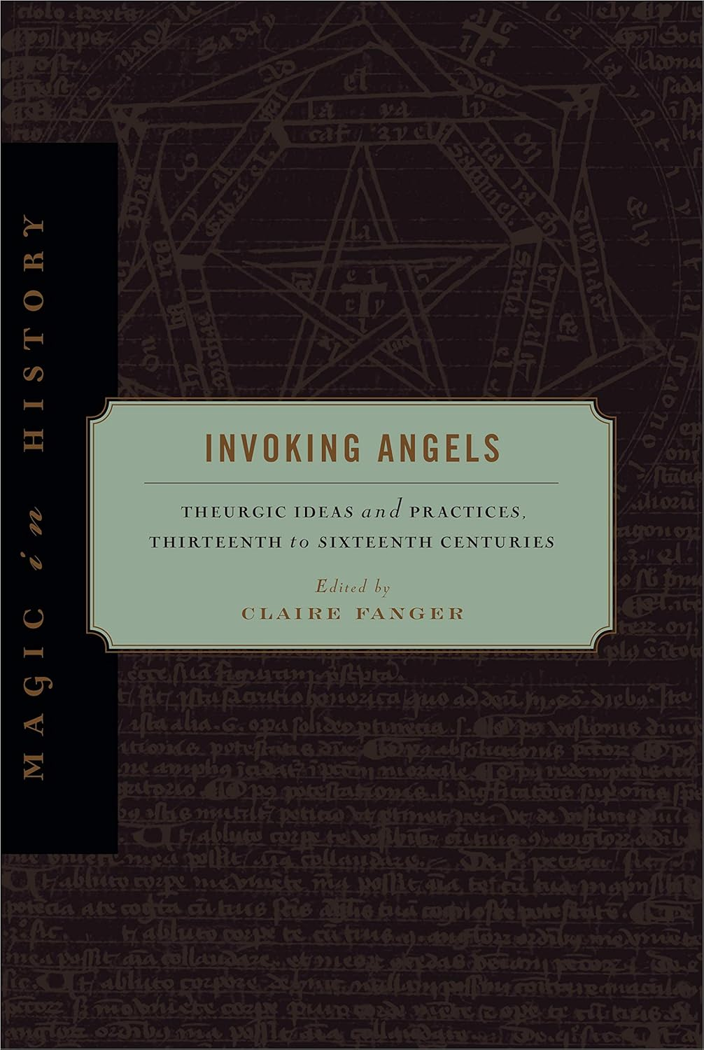 Invoking Angels: Theurgic Ideas and Practices, Thirteenth to Sixteenth Centuries