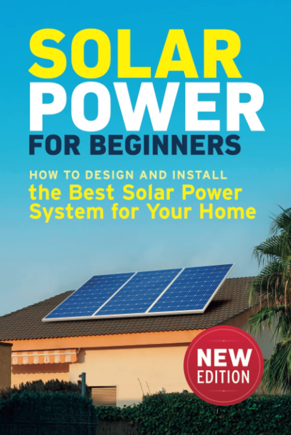 Solar Power for Beginners: How to Design and Install the Best Solar Power System for Your Home