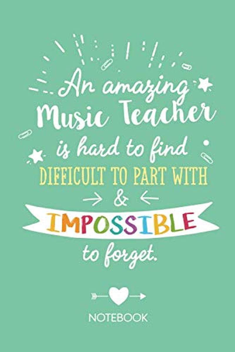 An Amazing Music Teacher Is Hard to Find Difficult to Part with & Impossible to Forget: Great Notebook for Music Teacher Thank You Gifts, Appreciation Gifts, Graduation, End of Year or Birthday Gifts