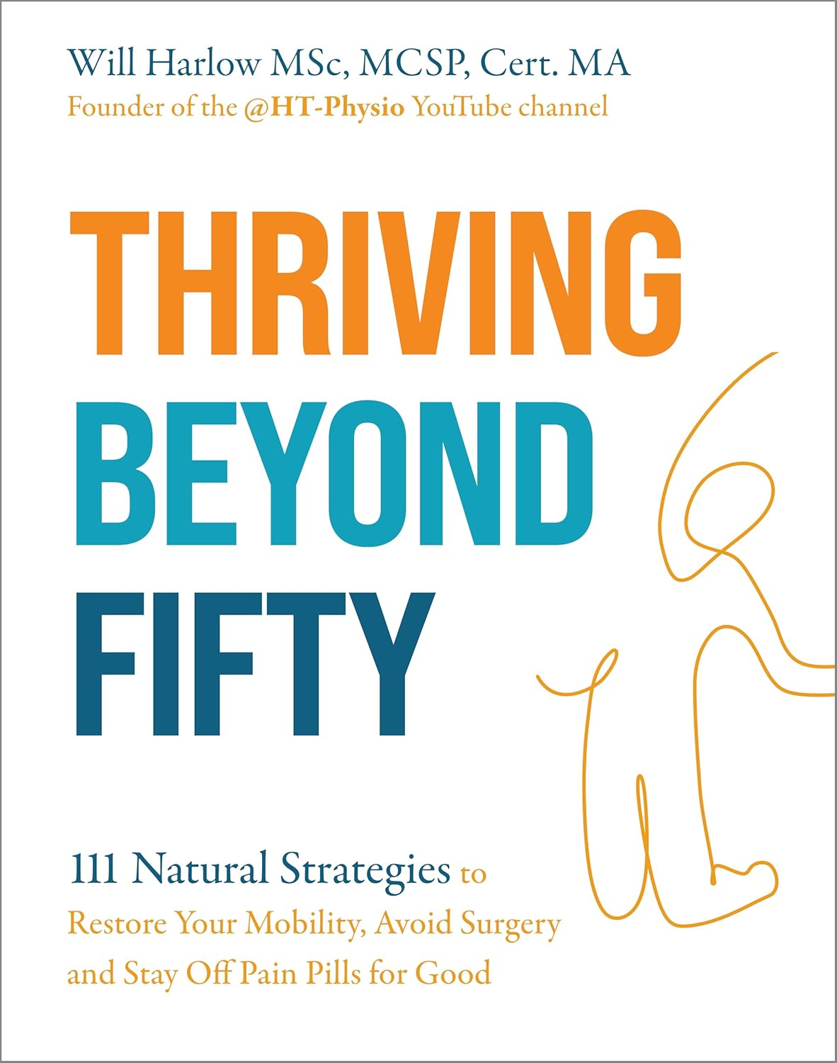 Thriving beyond Fifty (Expanded Edition): 111 Natural Strategies to Restore Your Mobility, Avoid Surgery and Stay off Pain Pills for Good