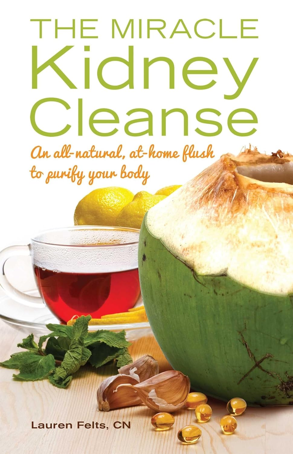 The Miracle Kidney Cleanse: the All-Natural, At-Home Flush to Purify Your Body
