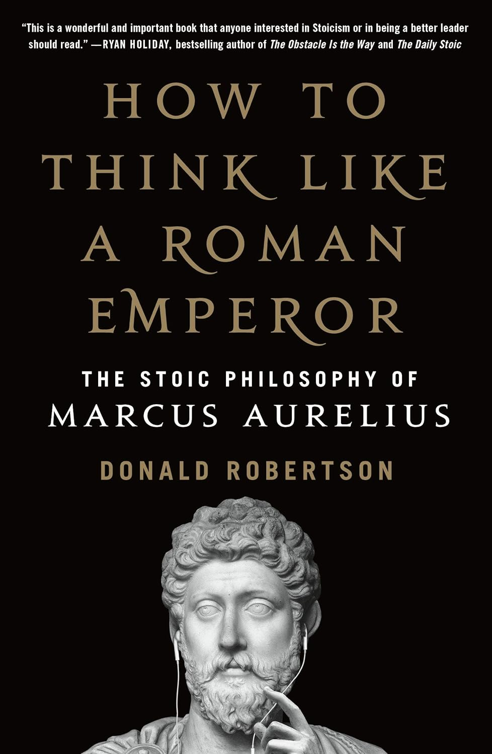 How to Think like a Roman Emperor: the Stoic Philosophy of Marcus Aurelius