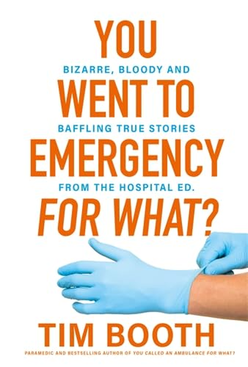 You Went to Emergency for What?: Bizarre, Bloody and Baffling True Stories from the Hospital ED image number 1