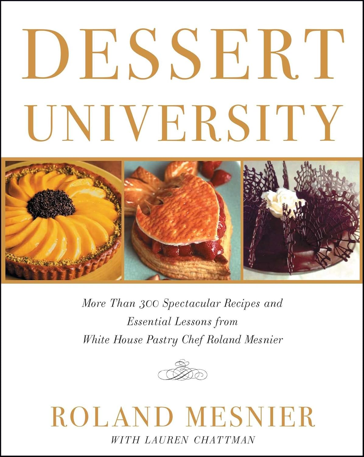 Dessert University: More than 300 Spectacular Recipes and Essential Lessons from White House Pastry Chef Roland Mesnier