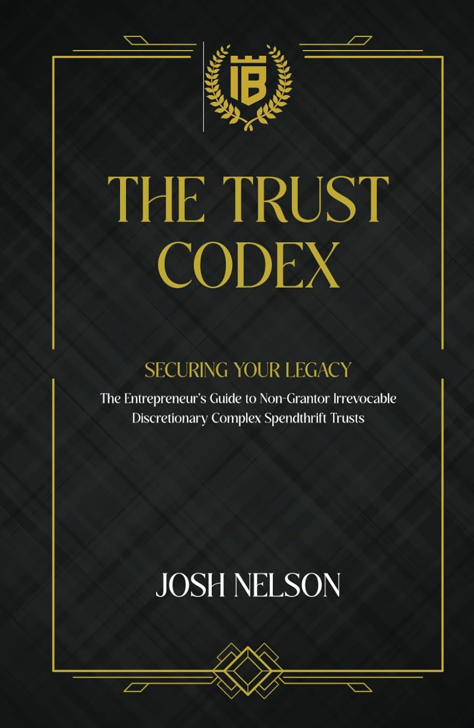 The Trust Codex: Securing Your Legacy the Entrepreneurs Guide to a Non-Grantor, Irrevocable, Discretionary Spendthrift Trust image number 2